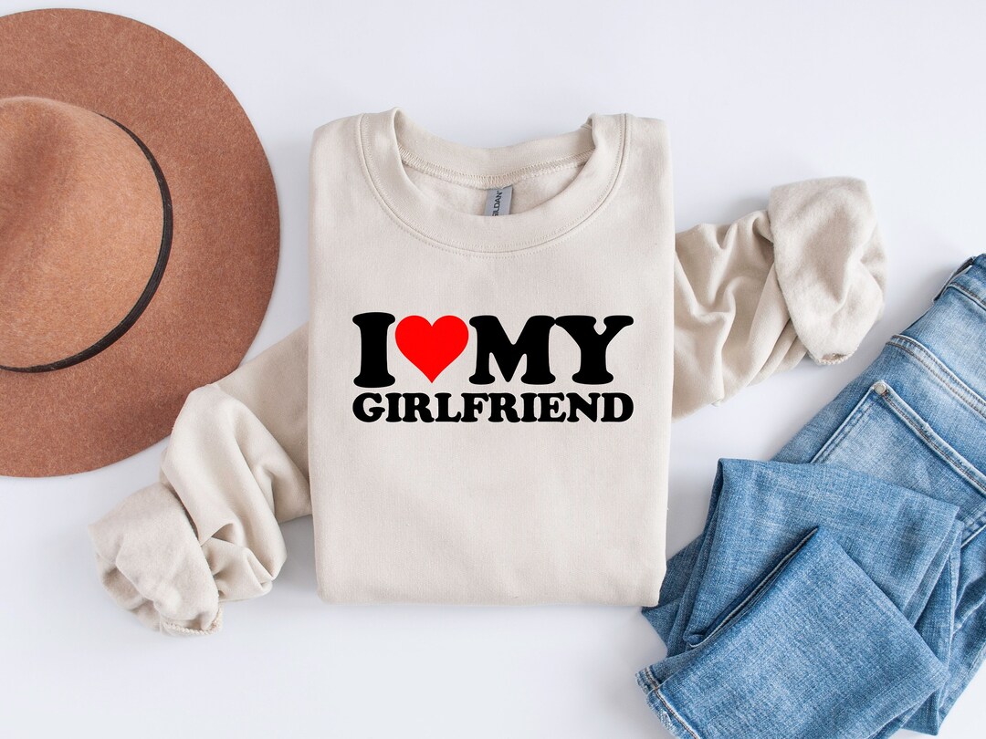 I Love My Girlfriend Sweatshirt and Hoodie I Heart My - Etsy
