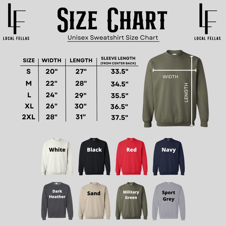 May include: A size chart for Local Fellas unisex sweatshirts. The chart shows measurements for sizes S to 2XL, with width ranging from 20" to 28", length from 27" to 31", and sleeve length from 33.5" to 37.5". Sweatshirt colors include white, black, red, navy, dark heather, sand, military green, and sport grey.
