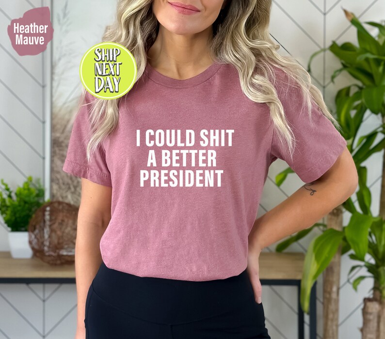 I Could Shit A Better President T-Shirt, Funny Joe Biden Shirt, Humor Satire Biden Shirt, Funny Republican Shirt, American Patriot Tee-TC063 image 7