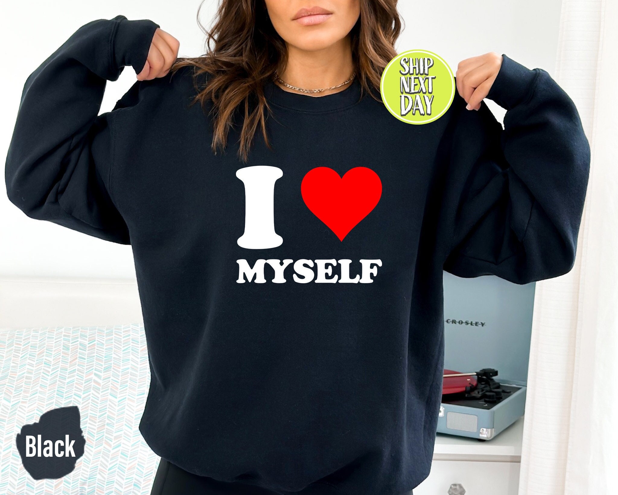 I Love Myself Sweatshirt and Hoodie, I Love Shirt, I Heart Myself