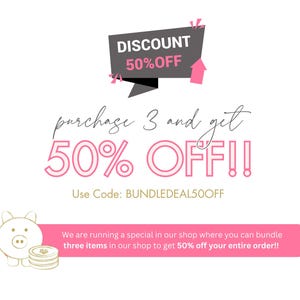 May include: Pink and gray graphic with a piggy bank and coins, text reads "DISCOUNT 50%OFF", "purchase 3 and get 50% OFF!!", "Use Code: BUNDLEDEAL50OFF", and "We are running a special in our shop where you can bundle three items in our shop to get 50% off your entire order!!"