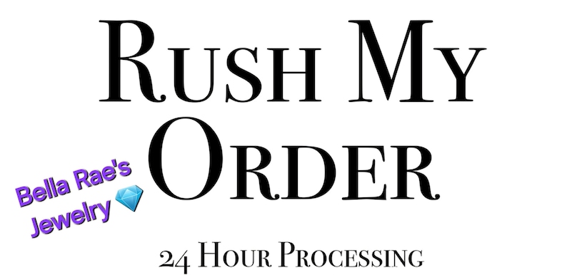 May include: White background with the words "Rush My Order" in large black letters. Below, in smaller text, is "24 Hour Processing". In the lower left corner is the text "Bella Rae's Jewelry" in purple with a diamond graphic.
