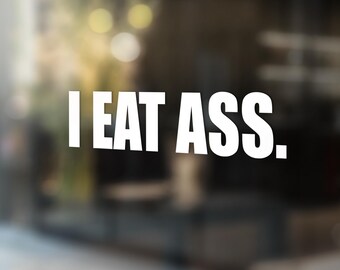 I Eat Ass Sticker - Funny Vinyl decal for windows, bumper, laptop & more - Waterproof indoor or outdoor - Oracal Premium Vinyl Sticker