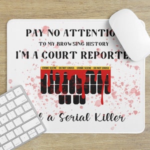 May include: White mouse pad with red and black splatters. The text "PAY NO ATTENTION TO MY BROWSING HISTORY I'M A COURT REPORTER & A SERIAL KILLER" is printed on the mouse pad.  The text "CRIME SCENE - DO NOT CROSS" is printed in yellow on a red background.