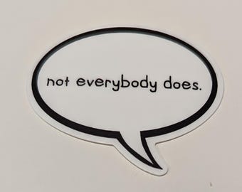 Könnte beinhalten: Weißer Sprechblasen-Aufkleber mit schwarzem Umriss. Der Text in der Blase lautet "not everybody does."