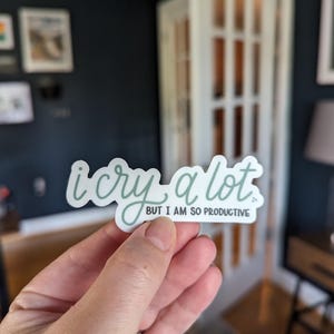 I Cry A Lot But I Am So Productive Sticker