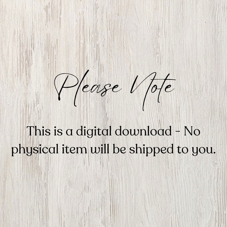 May include: Image with the text "Please Note" in elegant script above the statement "This is a digital download - No physical item will be shipped to you." The background is a light wood grain pattern.