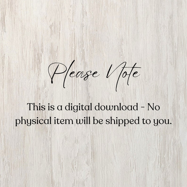 May include: Text on a woodgrain background that reads "Please Note This is a digital download - No physical item will be shipped to you."