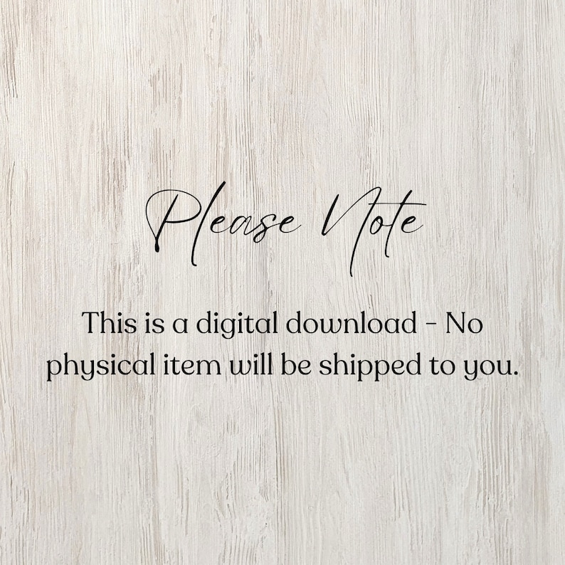 May include: Text on a woodgrain background that reads "Please Note This is a digital download - No physical item will be shipped to you."