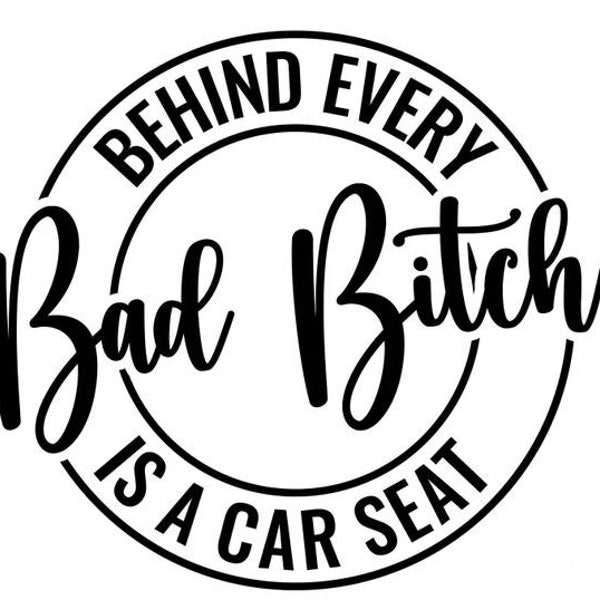 Behind Every Bad Bitch is a Car Seat svg, Bad Bitch SVG, car seat svg, bitch svg, funny mom svg, sassy svg - Printable, Cricut & Silhouette