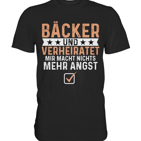 Bäcker Und Verheiratet Mir Macht Nichts Mehr Angst - Bäckerei  Konditor Geschenk, Lustiger Bäcker Spruch - Premium Shirt