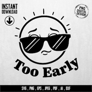 Könnte beinhalten: Schwarz-weißes digitales Design mit einer Sonne mit Sonnenbrille und dem Text "Too Early". Enthält "Sofort-Download" und Dateitypoptionen: SVG, PNG, EPS, JPEG, PDF, AI, DXF.