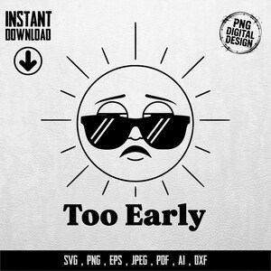 Könnte beinhalten: Schwarz-weißes digitales Design mit einer Sonne mit Sonnenbrille und Schnurrbart. Der Text "Too Early" steht darunter. Enthält Dateiformate: SVG, PNG, EPS, JPEG, PDF, AI, DXF. Sofort-Download.