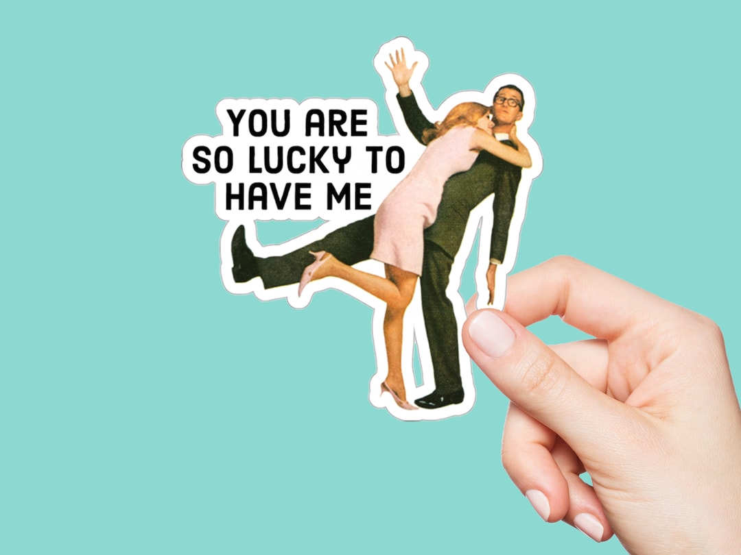 You Are so Lucky to Have Me Sassy Sarcastic Funny Stickers - Etsy