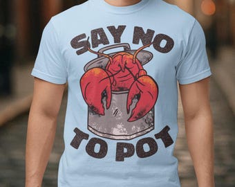 Say No To Pot Crawfish T-Shirt - Lobster Shirt - Funny Animal Tee - Crustacean Enthusiast Lover Gift - Unisex Clothing