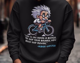 Albert Einstein Bicycle Sweatshirt - Einstein Quote Shirt - Motivational Quote Gift - Life is like riding a bicycle Top