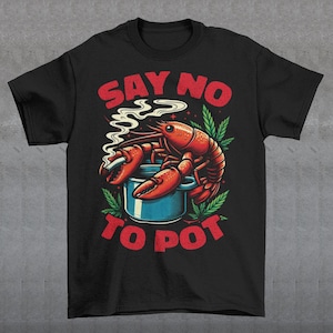 Say No To Pot Crawfish T-Shirt - Lobster Shirt - Funny Animal Tee - Crustacean Enthusiast Lover Gift - Unisex Clothing