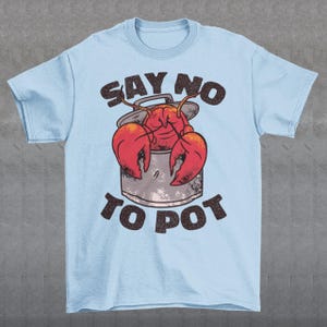 Say No To Pot Crawfish T-Shirt - Lobster Shirt - Funny Animal Tee - Crustacean Enthusiast Lover Gift - Unisex Clothing