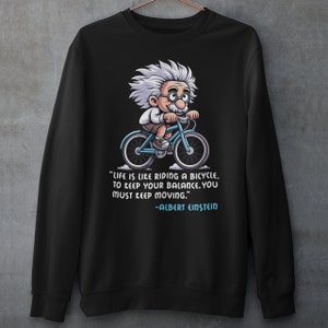 Albert Einstein Bicycle Sweatshirt - Einstein Quote Shirt - Motivational Quote Gift - Life is like riding a bicycle Top