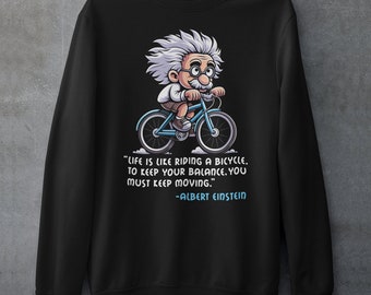 Albert Einstein Bicycle Sweatshirt - Einstein Quote Shirt - Motivational Quote Gift - Life is like riding a bicycle Top