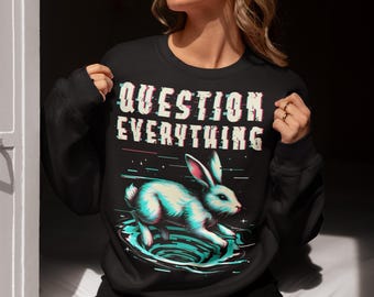 Question Everything Sweatshirt - Rabbit Hole Shirt