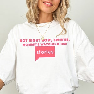 Not Right Now, Sweetie. Mommy&#39;s Watching Her Stories - Bravo Shirt