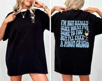 NEW COLORS ADDED* I'm Not Really Sure What I've Done To You But I'll Take a Pinot Grigio - Stassi Vanderpump Rules Tee