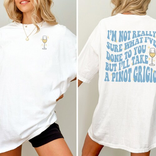 I'm not really sure what I've done to you but, I'll take a Pinot Grigio. *ORIGINAL BESTSELLING Vanderpump Rules DESIGN*