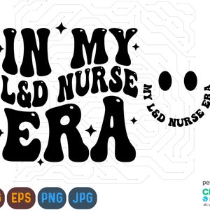 In My Labor and Delivery Nurse Era Svg, Labor and Delivery Nurse Png, L e D Nurse Shirt Svg, Ob Nurse Shirt Svg, RN Gift Mother Baby Nurse