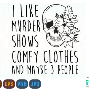 I Like Murder Shows Comfy Clothes and Like 3 People Svg, Instant Download Svg, Png File, Sublimation, Skeleton svg, Skeleton Png
