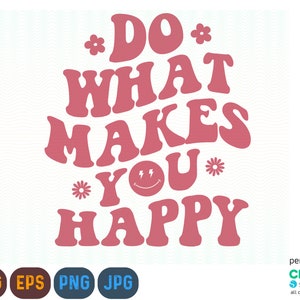 Faça o que te deixa feliz Svg, Png, Retro Wavy Text Svg, Groovy Hippie Text Svg, Happy Svg, Arquivo de corte para Cricut, Silhouette, Wavy Font svg