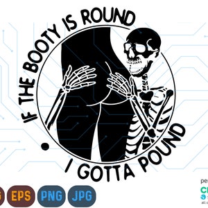 If The Booty is Round I Gotta Pound Svg, Png, Funny Skeleton Svg, Booty Svg, Skeleton Png, Booty Png, If the Booty Svg