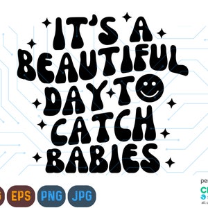 Het is een mooie dag om baby's te vangen SVG, PNG, EPS, Nurse Shirt Svg, Nurse Png, Nurse Gift, Beautiful Day Svg, Nursing Svg, Doctor Svg