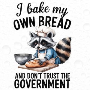I bake my own bread sublimation, digital download, svg, print, funny, I don’t trust the government sublimation, raccoon svg
