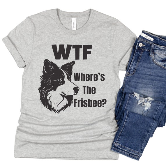 Funny dog gift, collie gift, disc dog training, funny dog shirt, sarcastic dog shirt, dog trainer gift, dog sports, dog enrichment,wtf shirt