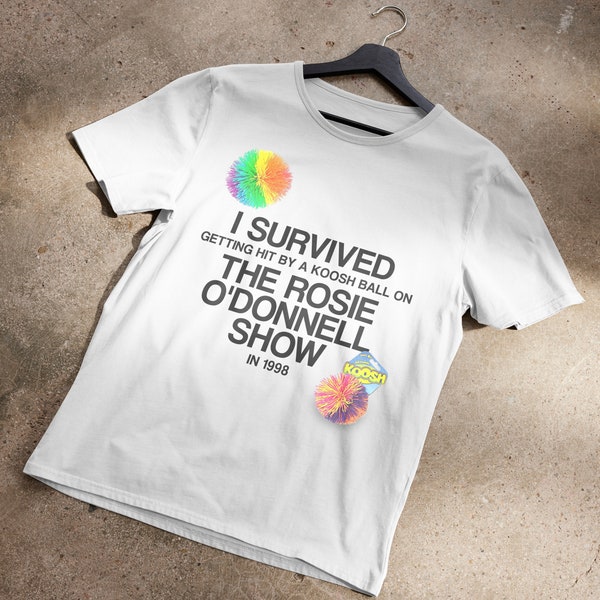 I Survived Getting Hit By A Koosh Ball On The Rosie O'Donnell Show T-Shirt