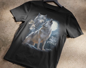 Too Much Coffee Wolves Howling At The Moon T-Shirt