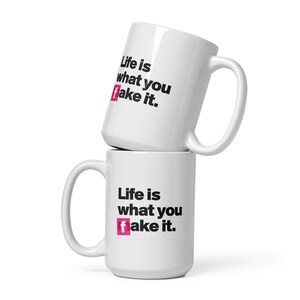 Life is what you fake it. White glossy mug.