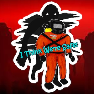 May include: A cartoon illustration of a person wearing an orange hazmat suit and a black gas mask. The person is standing in front of a shadowy figure with the text "I Think We're Safe!" in blue.