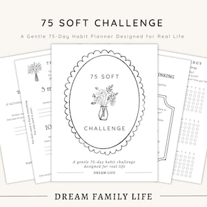 May include: A set of white habit planner pages with the text "75 SOFT CHALLENGE" and "DREAM FAMILY LIFE". The central page features a floral illustration inside a scalloped oval. Other pages include prompts and checklists.