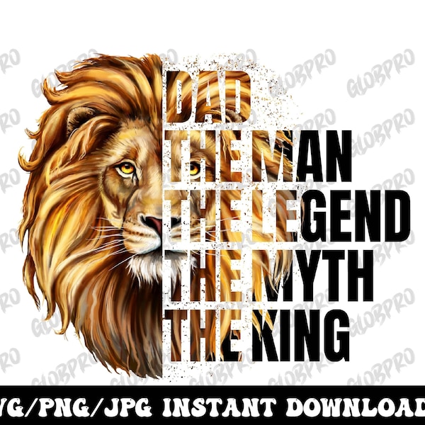 Dad The Man the legend The Myth The King SVG PNG Dad Svg Father Svg Father’s Day Svg Dad Quote Svg Dad Svg Designs Lion dad png Daddy Svg