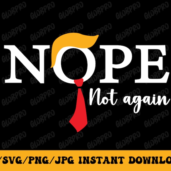 Nope Not Again Svg Funny Trump Png, Nope Not Again Shirt,Sublimation PNG, Digital Download Svg, custom tshirt design, Graphic Tees Women men