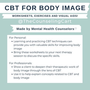 May include: A blue and white printable worksheet with the text "CBT for Body Image" and "Worksheets, Exercises and Visual Aids! @TheCounselingCart Made by Mental Health Counselors" in a white banner. The worksheet provides information on how to use CBT techniques for improving body image.
