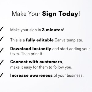 May include: A checklist of benefits for creating a sign. The text reads: "Make Your Sign Today!"  "Make your sign in 3 minutes!"  "This is a fully editable Canva template."  "Download instantly and start adding your texts. Then print it."  "Connect with customers, make it easy for them to follow you."  "Increase awareness of your business."