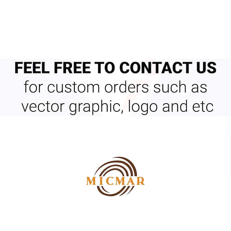 May include: A white graphic featuring black text that reads: FEEL FREE TO CONTACT US for custom orders such as vector graphic, logo and etc. Below the text is a brown logo with the word MICMAR and a circular spiral design element.