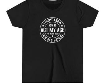 Funny Youth Tee: 'I Don't Know How to Act My Age' Graphic T-shirt Gift