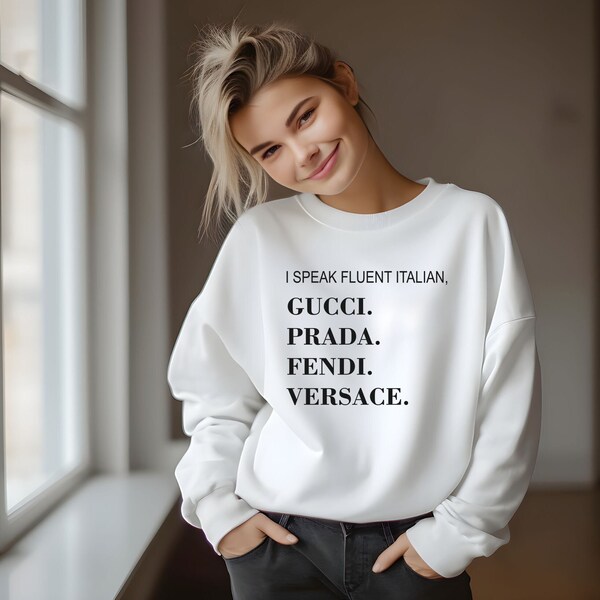 I Speak Fluent Italian Sweatshirt, Gucci, Prada, Fendi, Versace Sweater, Funny Fashion Sweatshirt, Fashion Week Sweater, Fashion Lover Gift