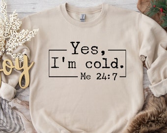 Yes I’m Cold Me 24:7 Sweatshirt, Funny Winter Crewneck, Cute Winter Lover Sweater, Not Made For Winter Sweatshirt, Funny Winter Shirt, Gift