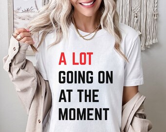 A Lot Going On At The Moment T-Shirt, A lot going on Shirt, Concert Shirt, A Lot Going On At The Moment Tee, Concert Tee, Trendy Graphic Tee