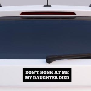 Don&#39;t Honk At Me My Daughter Died Bumper Sticker Vinyl Decal Car Sticker Decal Car Bumper Sticker Waterproof Sticker Dark humor Meme